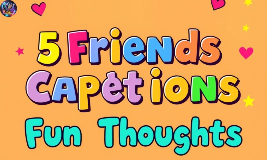 5 Friends Captions Fun Thoughts