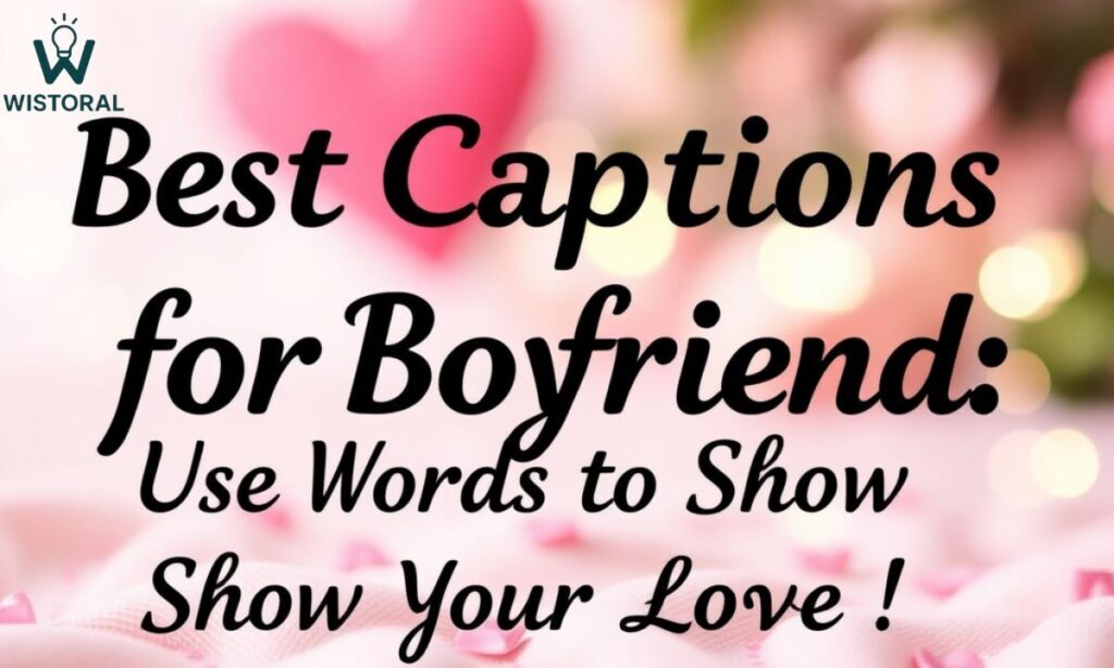 Best Captions for Boyfriend: Use Words to Show Your Love!